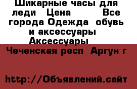 Шикарные часы для леди › Цена ­ 600 - Все города Одежда, обувь и аксессуары » Аксессуары   . Чеченская респ.,Аргун г.